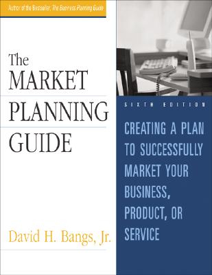 The Market Planning Guide: Creating a Plan to Successfully Market Your Business, Product, or Service - Bangs, David H, Jr.