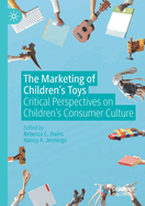 The Marketing of Children's Toys: Critical Perspectives on Children's Consumer Culture