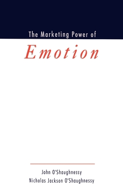 The Marketing Power of Emotion - O'Shaughnessy, John, and O'Shaughnessy, Nicholas Jackson