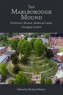 The Marlborough Mound: Prehistoric Mound, Medieval Castle, Georgian Garden - Barber, Richard (Editor), and Dix, Brian (Contributions by), and Leary, Jim, Dr. (Contributions by)