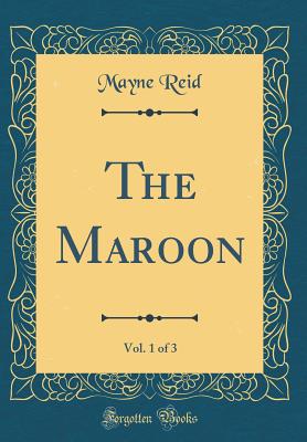 The Maroon, Vol. 1 of 3 (Classic Reprint) - Reid, Mayne