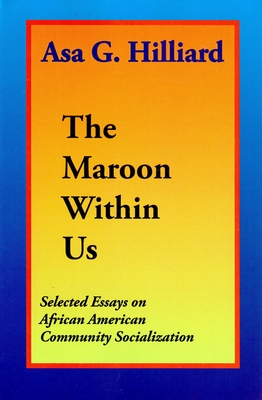 The Maroon Within Us: Selected Essays on African American Community Socialization - Hilliard, Asa G