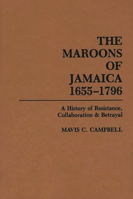 The Maroons of Jamaica: A History of Resistance, Collaboration and Betrayal - Campbell, Mavis