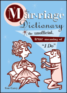 The Marriage Dictionary: The Unofficial, True Meaning of "I Do"