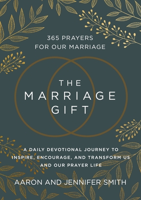 The Marriage Gift: 365 Prayers for Our Marriage - A Daily Devotional Journey to Inspire, Encourage, and Transform Us and Our Prayer Life - Smith, Aaron, and Smith, Jennifer