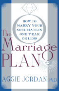 The Marriage Plan: How to Marry Your Soul Mate in One Year or Less - Jordan, Aggie