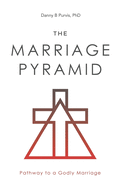 The Marriage Pyramid: Pathway to a Godly Marriage