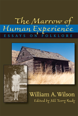 The Marrow of Human Experience: Essays on Folklore by William A. Wilson - Wilson, William, Sir, and Rudy, Jill Terry (Editor)