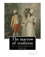The Marrow of Tradition, by Charles W. Chesnutt (Historical Novel): The Marrow of Tradition (1901) Is a Historical Novel by the African-American Author Charles Chesnutt, Set at the Time and Portraying a Fictional Account of the Wilmington Insurrection...