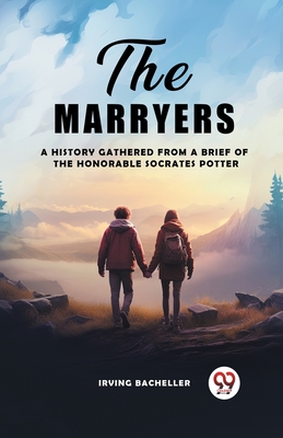 The Marryers A History Gathered From A Brief Of The Honorable Socrates Potter - Bacheller, Irving