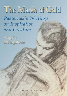 The Marsh of Gold. Pasternak's Writings on Inspiration and Creation - Pasternak, Boris, and Livingstone, Angela (Introduction by)