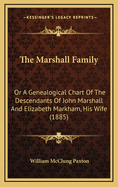 The Marshall Family: Or A Genealogical Chart Of The Descendants Of John Marshall And Elizabeth Markham, His Wife (1885)