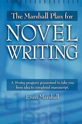 The Marshall Plan for Novel Writing: A 16-Step Program Guaranteed to Take You from Idea to Completed Manuscript - Marshall, Evan