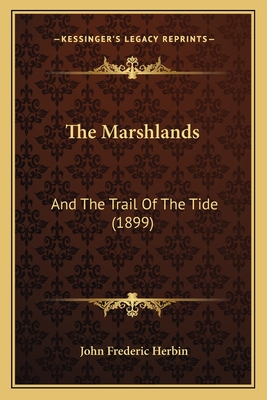 The Marshlands: And the Trail of the Tide (1899) - Herbin, John Frederic