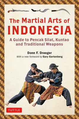 The Martial Arts of Indonesia: A Guide to Pencak Silat, Kuntao and Traditional Weapons - Draeger, Donn F, and Gartenberg, Gary Nathan (Foreword by)