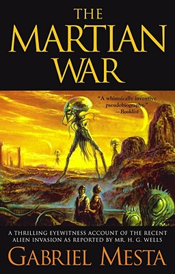 The Martian War: A Thrilling Eyewitness Account of the Recent Invasion as Reported by Mr. H.G. Wells - Mesta, Gabriel