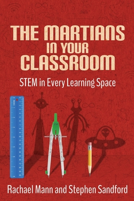 The Martians in your Classroom: STEM in Every Learning Space - Mann, Rachael, and Sandford, Stephen