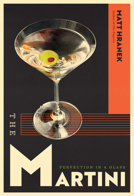 The Martini: Perfection in a Glass - Hranek, Matt