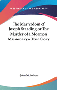 The Martyrdom of Joseph Standing or The Murder of a Mormon Missionary a True Story