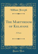 The Martyrdom of Kelavane: A Poem (Classic Reprint)