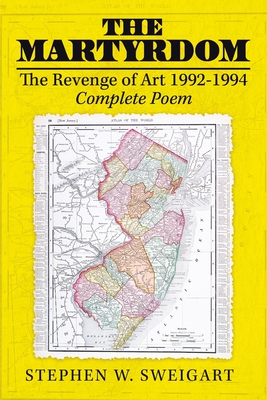 The Martyrdom: The Revenge of Art 1992-1994 Complete Poem - Sweigart, Stephen W