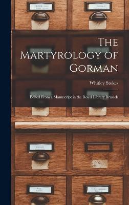 The Martyrology of Gorman: Edited From a Manuscript in the Royal Library Brussels - Stokes, Whitley