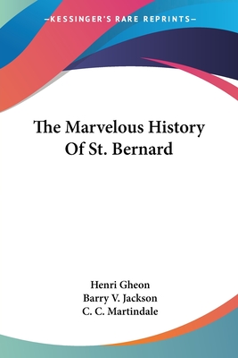 The Marvelous History Of St. Bernard - Gheon, Henri, and Jackson, Barry V (Translated by), and Martindale, C C (Foreword by)