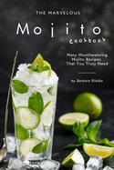 The Marvelous Mojito Cookbook: Many Mouthwatering Mojito Recipes That You Truly Need