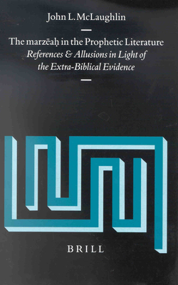 The marzeah in the Prophetic Literature: References and Allusions in Light of the Extra-Biblical Evidence - McLaughlin, John