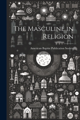 The Masculine in Religion - American Baptist Publication Society (Creator)