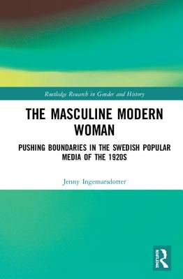 The Masculine Modern Woman: Pushing Boundaries in the Swedish Popular Media of the 1920s - Ingemarsdotter, Jenny