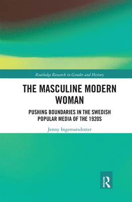 The Masculine Modern Woman: Pushing Boundaries in the Swedish Popular Media of the 1920s - Ingemarsdotter, Jenny