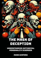 The Mask of Deception: Understanding Antisocial Personality Disorder