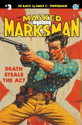 The Masked Marksman #3: Death Steals the Act - Tepperman, Emile C