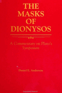 The Masks of Dionysos: A Commentary on Plato's Symposium