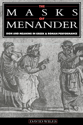 The Masks of Menander: Sign and Meaning in Greek and Roman Performance - Wiles, David