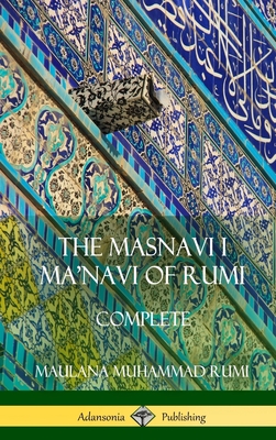 The Masnavi I Ma'navi of Rumi: Complete (Persian and Sufi Poetry) (Hardcover) - Rumi, Maulana Jalalu-'d-Din Muhammad, and Whinfield, E H