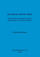 The Mason and His Mark: Masons' Marks in the Medieval Irish Archbishoprics of Cashel and Dublin