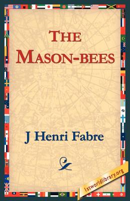 The Mason-Bees - Fabre, Jean-Henri, and Fabre, J Henri, and 1stworld Library (Editor)