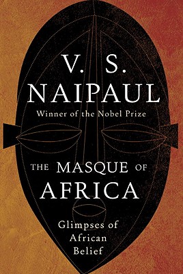 The Masque of Africa: Glimpses of African Belief - Naipaul, V S