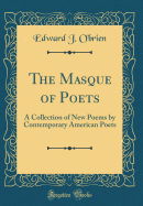 The Masque of Poets: A Collection of New Poems by Contemporary American Poets (Classic Reprint)