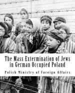 The Mass Extermination of Jews in German Occupied Poland: Note Addressed to the Governments of the United Nations on December 10th, 1942, and Other Documents