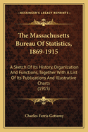 The Massachusetts Bureau of Statistics, 1869-1915: A Sketch of Its History, Organization and Functions, Together with a List of Its Publications and Illustrative Charts (1915)