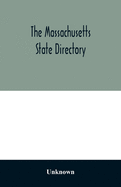 The Massachusetts state directory: containing the names, residence, and business of every individual firm, or company, engaged in any occupation in the state, giving those possessing this work, most incalculable advantages over others, and imparting...