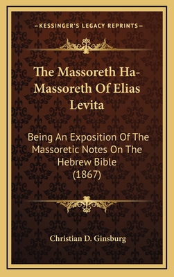 The Massoreth Ha-Massoreth of Elias Levita: Being an Exposition of the Massoretic Notes on the Hebrew Bible (1867) - Ginsburg, Christian D