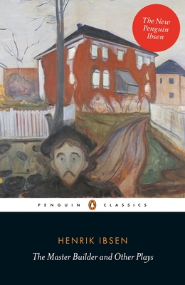 The Master Builder and Other Plays - Ibsen, Henrik, and Haveland, Barbara (Translated by), and Stanton-Ife, Anne-Marie (Translated by)