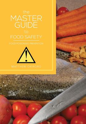The Master Guide to Food Safety: Food Poisoning Prevention - Okiroro, Matthew