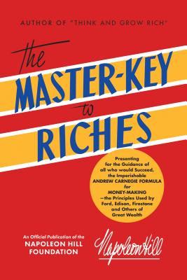 The Master-Key to Riches: An Official Publication of the Napoleon Hill Foundation - Hill, Napoleon