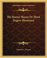 The Master Mason Or Third Degree Illustrated