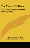 The Master Of Game: The Oldest English Book On Hunting (1909)